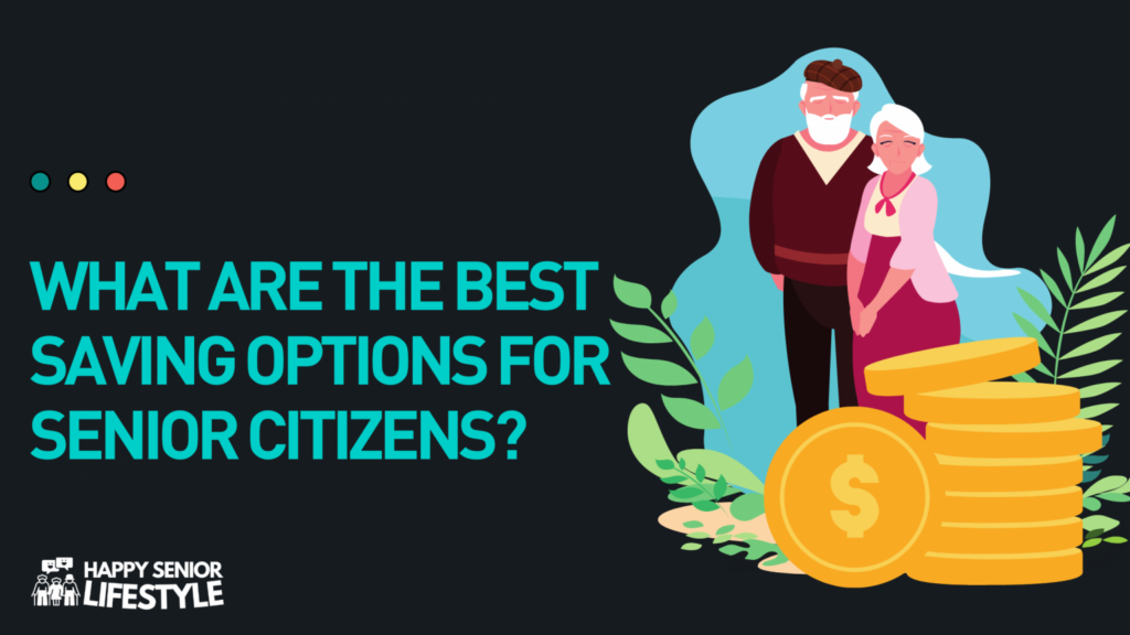 What are the Best Saving Options for Senior Citizens Happy Senior